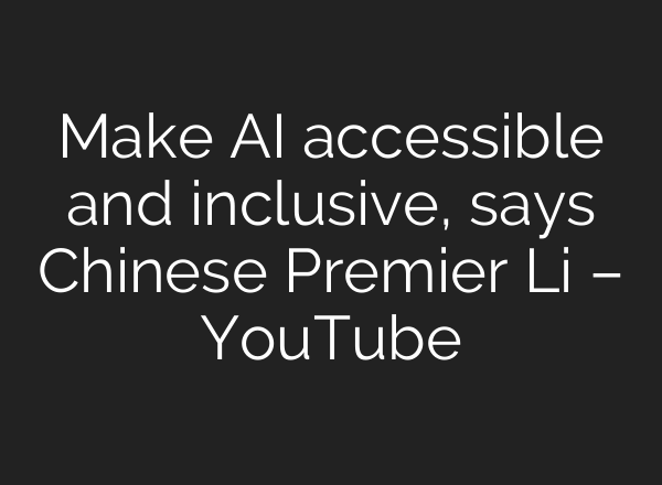 Make <b>AI</b> accessible and inclusive, says Chinese Premier Li – YouTube