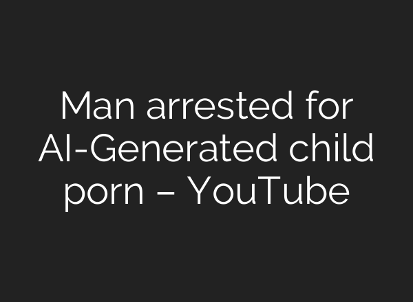 Man arrested for <b>AI</b>-Generated child porn – YouTube