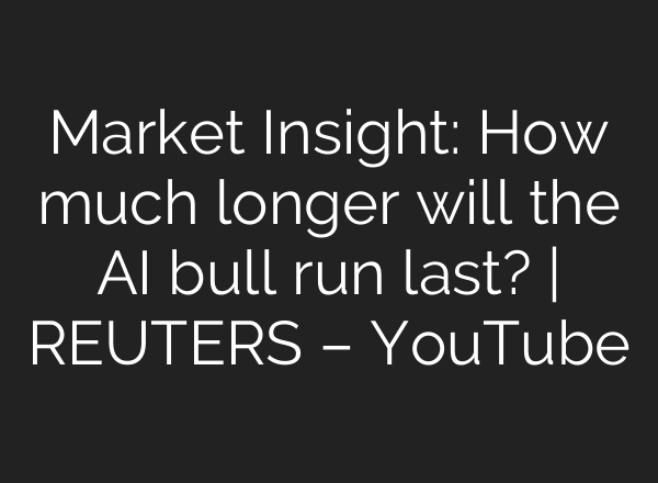 Market Insight: How much longer will the <b>AI</b> bull run last? | REUTERS – YouTube