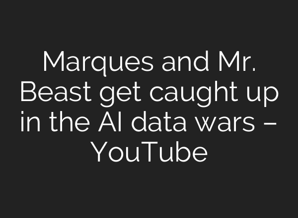 Marques and Mr. Beast get caught up in the <b>AI</b> data wars – YouTube