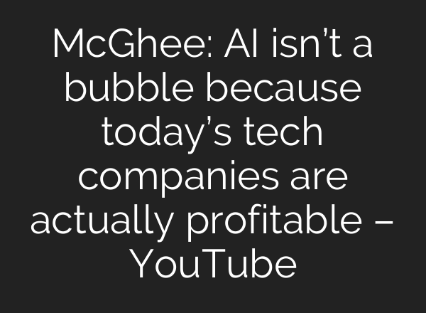 McGhee: <b>AI</b> isn’t a bubble because today’s tech companies are actually profitable – YouTube