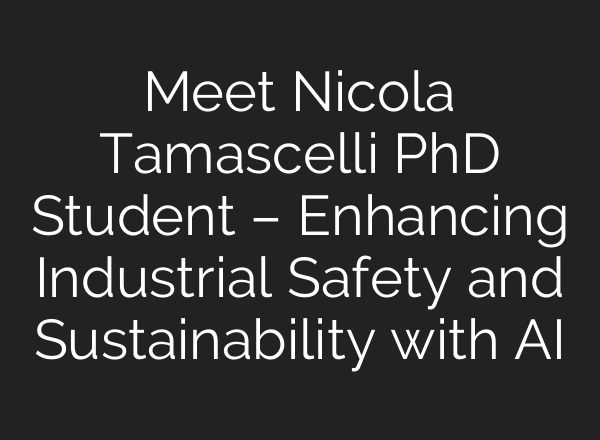 Meet Nicola Tamascelli PhD Student – Enhancing Industrial Safety and Sustainability with <b>AI</b>