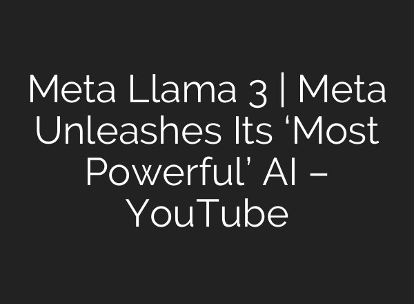 Meta Llama 3 | Meta Unleashes Its ‘Most Powerful’ <b>AI</b> – YouTube
