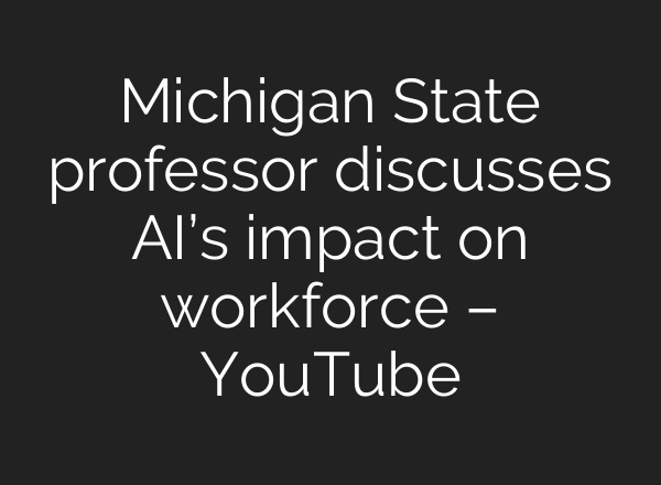 Michigan State professor discusses <b>AI’s</b> impact on workforce – YouTube