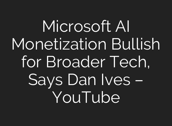 Microsoft <b>AI</b> Monetization Bullish for Broader Tech, Says Dan Ives – YouTube