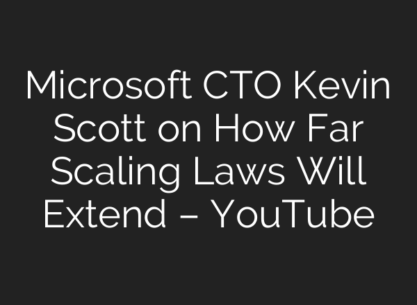 Microsoft CTO Kevin Scott on How Far Scaling Laws Will Extend – YouTube