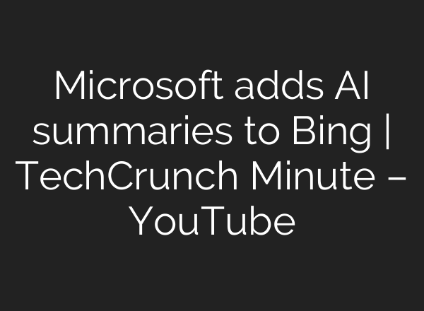 Microsoft adds <b>AI</b> summaries to Bing | TechCrunch Minute – YouTube