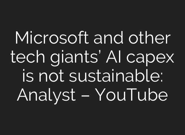 Microsoft and other tech giants’ <b>AI</b> capex is not sustainable: Analyst – YouTube