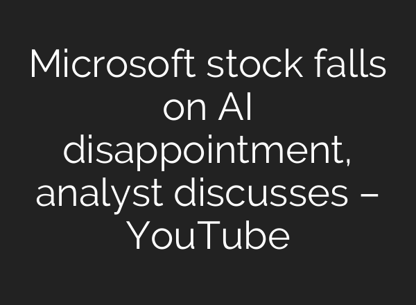 Microsoft stock falls on <b>AI</b> disappointment, analyst discusses – YouTube
