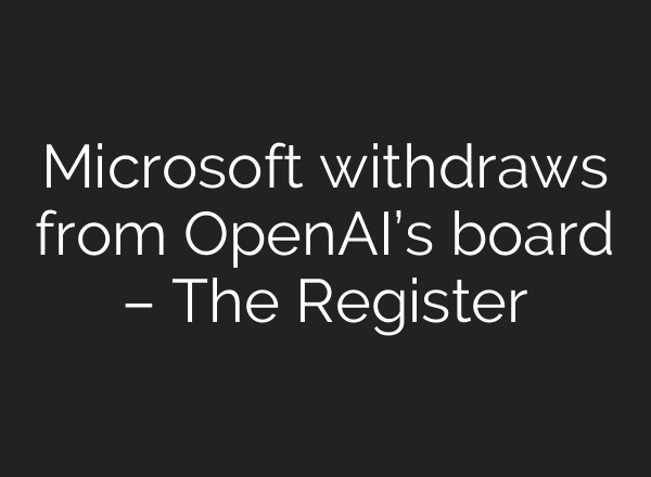 Microsoft withdraws from <b>OpenAI’s</b> board – The Register