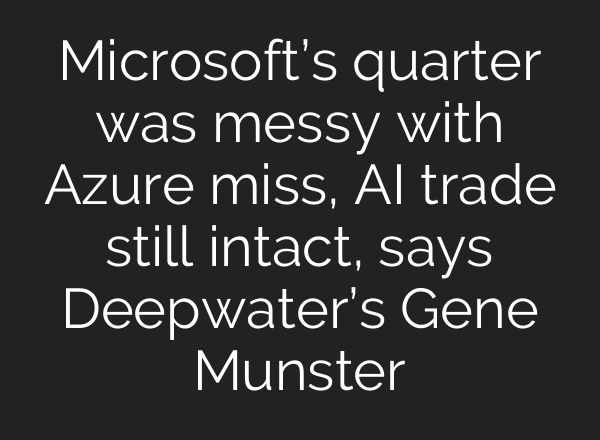 Microsoft’s quarter was messy with Azure miss, <b>AI</b> trade still intact, says Deepwater’s Gene Munster