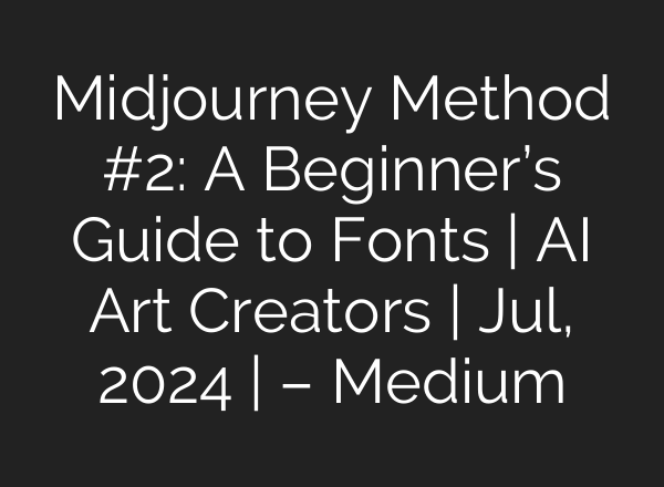 <b>Midjourney</b> Method #2: A Beginner’s Guide to Fonts | AI Art Creators | Jul, 2024 | – Medium