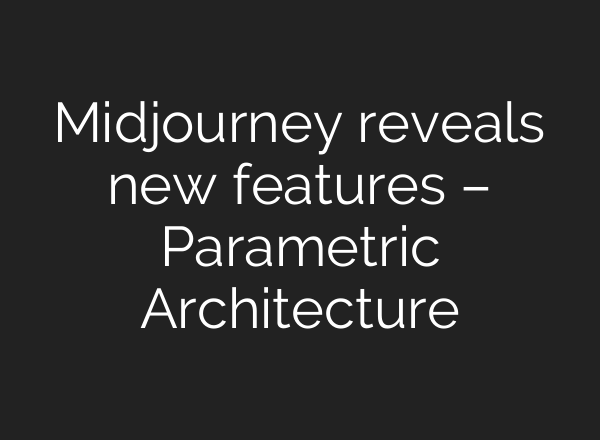 <b>Midjourney</b> reveals new features – Parametric Architecture