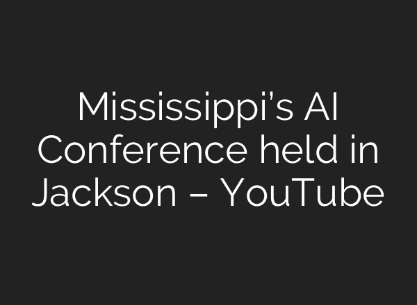Mississippi’s <b>AI</b> Conference held in Jackson – YouTube