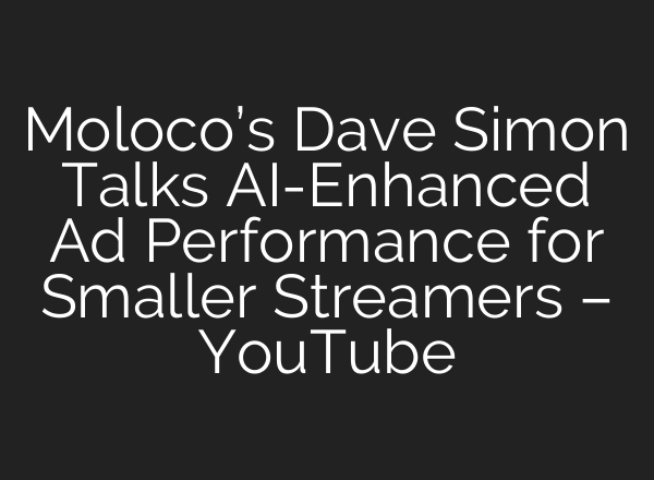 Moloco’s Dave Simon Talks <b>AI</b>-Enhanced Ad Performance for Smaller Streamers – YouTube