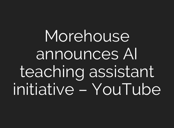 Morehouse announces <b>AI</b> teaching assistant initiative – YouTube