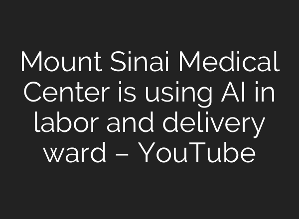 Mount Sinai Medical Center is using <b>AI</b> in labor and delivery ward – YouTube