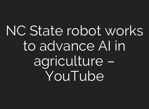 NC State robot works to advance <b>AI</b> in agriculture – YouTube