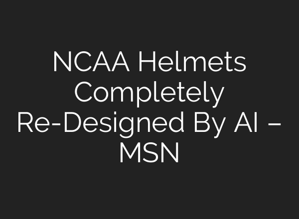 NCAA Helmets Completely Re-Designed By AI – MSN