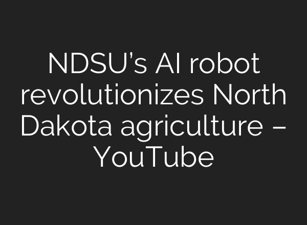 NDSU’s <b>AI</b> robot revolutionizes North Dakota agriculture – YouTube