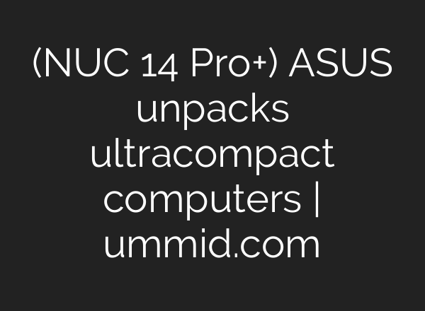 (NUC 14 Pro+) ASUS unpacks ultracompact computers | ummid.com