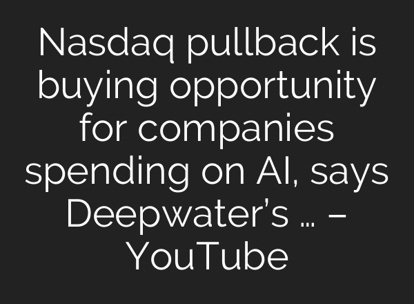 Nasdaq pullback is buying opportunity for companies spending on <b>AI</b>, says Deepwater’s … – YouTube