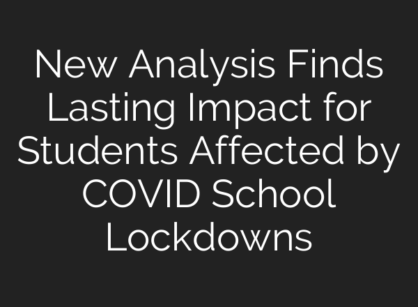 New Analysis Finds Lasting Impact for Students Affected by COVID School Lockdowns