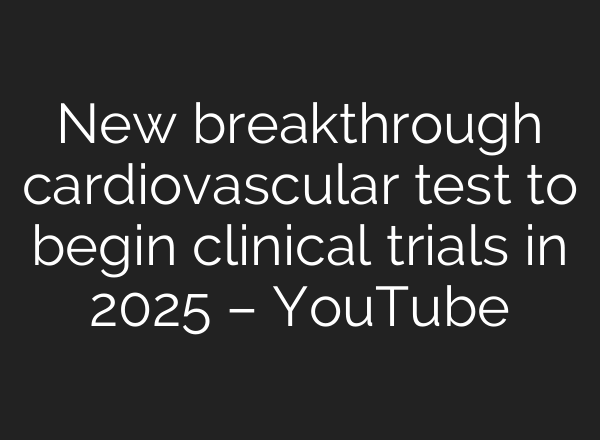 New breakthrough cardiovascular test to begin clinical trials in 2025 – YouTube