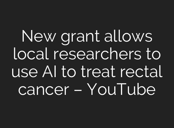 New grant allows local researchers to use <b>AI</b> to treat rectal cancer – YouTube