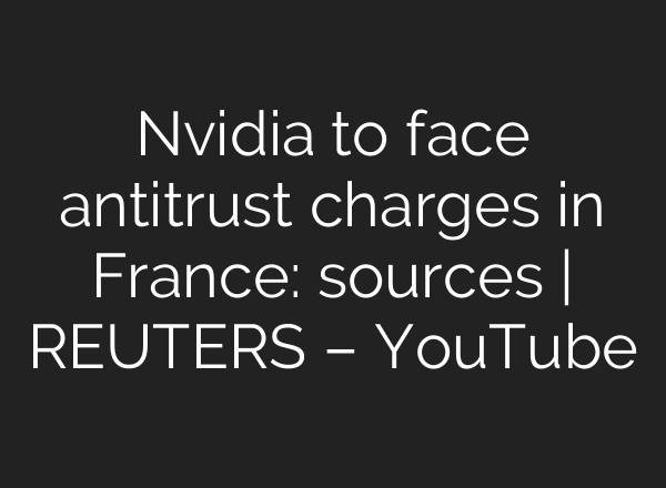 Nvidia to face antitrust charges in France: sources | REUTERS – YouTube