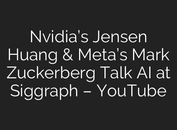 Nvidia’s Jensen Huang & Meta’s Mark Zuckerberg Talk <b>AI</b> at Siggraph – YouTube