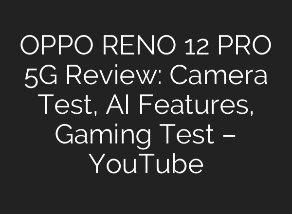 OPPO RENO 12 PRO 5G Review: Camera Test, <b>AI</b> Features, Gaming Test – YouTube