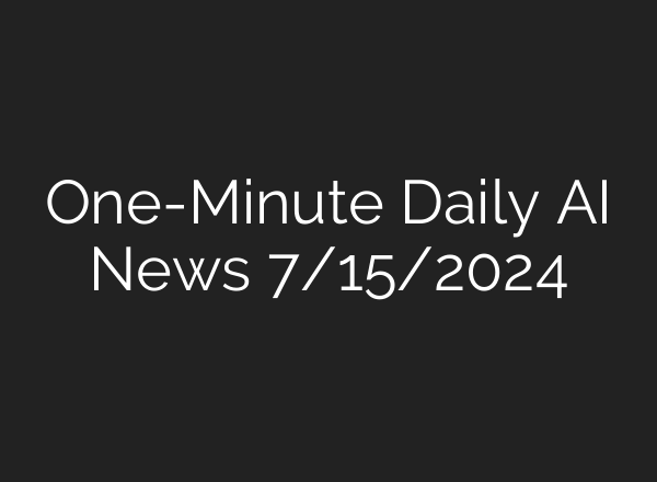 One-Minute Daily AI News 7/15/2024