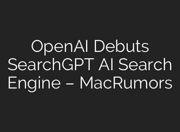 <b>OpenAI</b> Debuts SearchGPT AI Search Engine – MacRumors