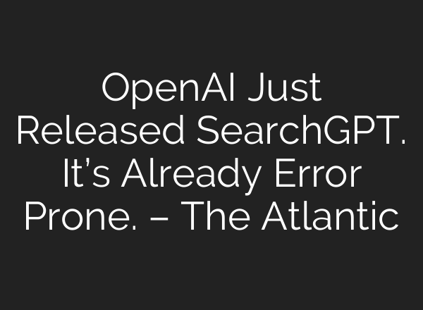 <b>OpenAI</b> Just Released SearchGPT. It’s Already Error Prone. – The Atlantic