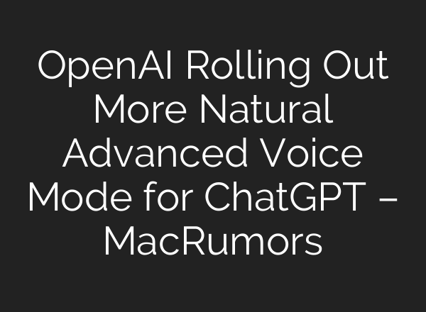 OpenAI Rolling Out More Natural Advanced Voice Mode for <b>ChatGPT</b> – MacRumors