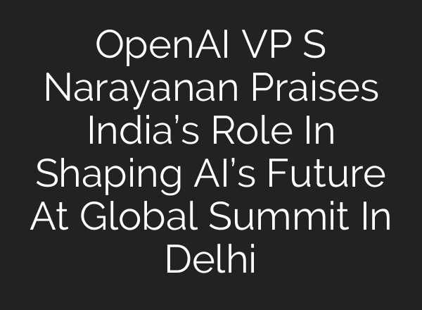 OpenAI VP S Narayanan Praises India’s Role In Shaping <b>AI’s</b> Future At Global Summit In Delhi