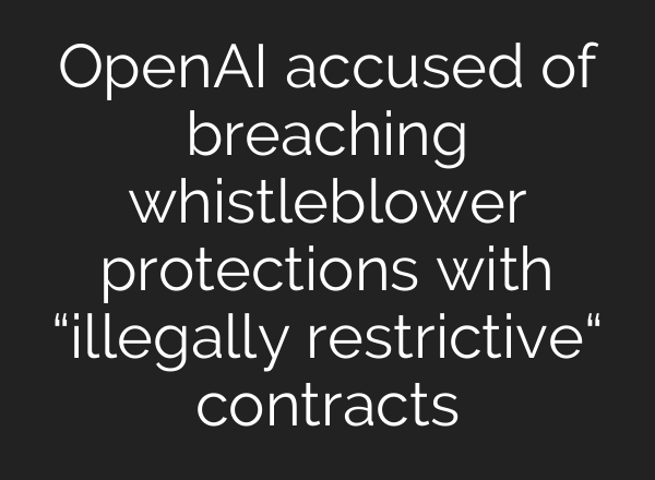 <b>OpenAI</b> accused of breaching whistleblower protections with “illegally restrictive“ contracts
