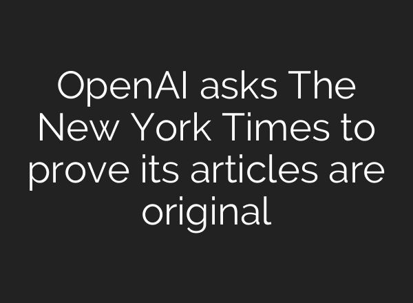 OpenAI asks The New York Times to prove its articles are original