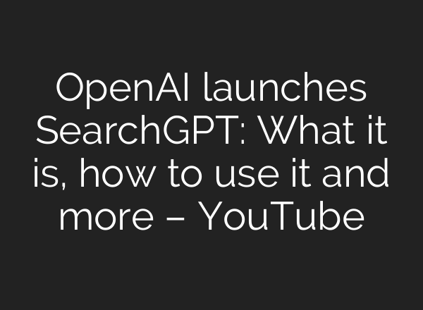 OpenAI launches SearchGPT: What it is, how to use it and more – YouTube