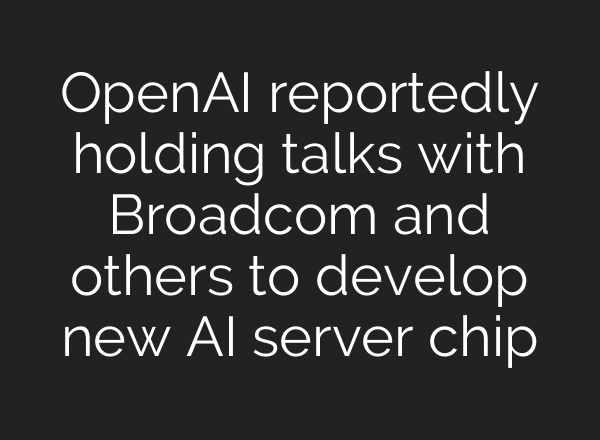 <b>OpenAI</b> reportedly holding talks with Broadcom and others to develop new AI server chip