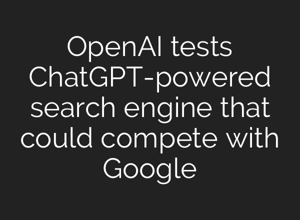 OpenAI tests <b>ChatGPT</b>-powered search engine that could compete with Google