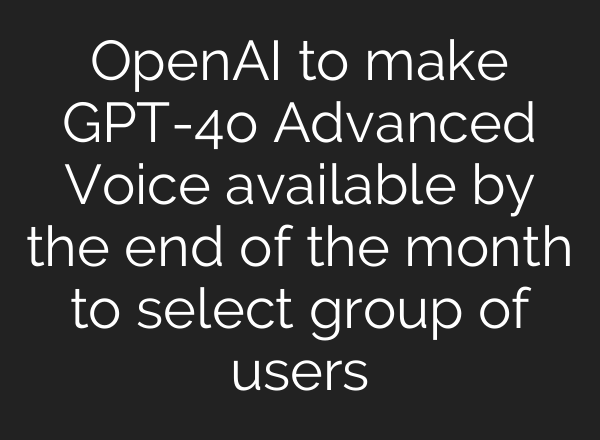 OpenAI to make GPT-4o Advanced Voice available by the end of the month to select group of users