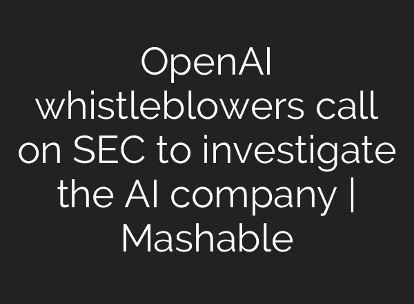 <b>OpenAI</b> whistleblowers call on SEC to investigate the AI company | Mashable