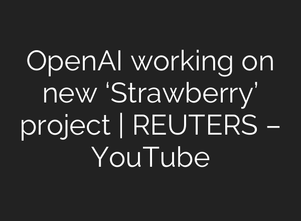 OpenAI working on new ‘Strawberry’ project | REUTERS – YouTube