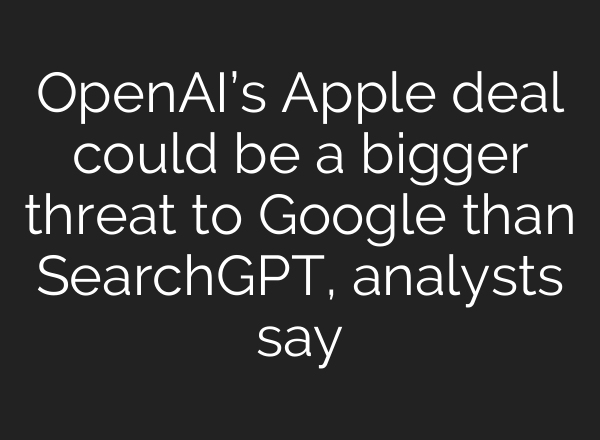 OpenAI’s Apple deal could be a bigger threat to Google than SearchGPT, analysts say