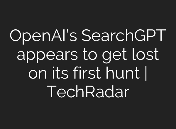 <b>OpenAI’s</b> SearchGPT appears to get lost on its first hunt | TechRadar