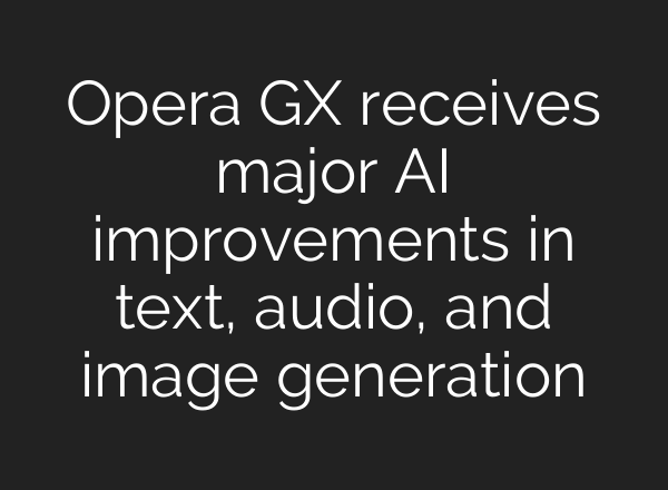 Opera GX receives major AI improvements in text, audio, and image generation