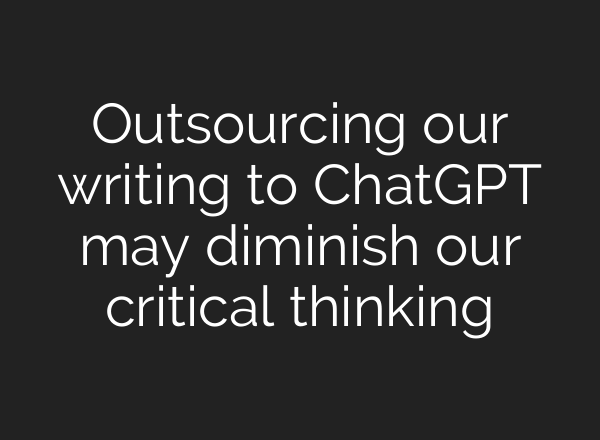 Outsourcing our writing to <b>ChatGPT</b> may diminish our critical thinking