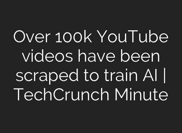 Over 100k YouTube videos have been scraped to train <b>AI</b> | TechCrunch Minute